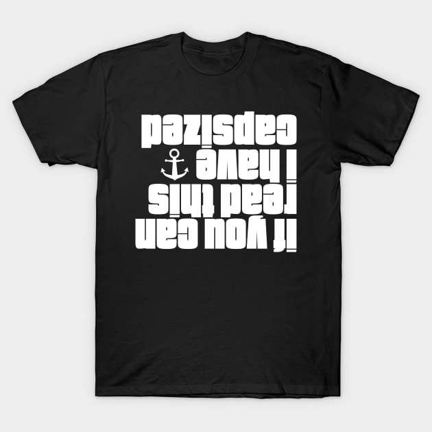 If You Can Read This I Have Capsized Sailing T-Shirt by thingsandthings